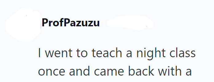ProfPazuzu I went to teach a night class once and came back with a