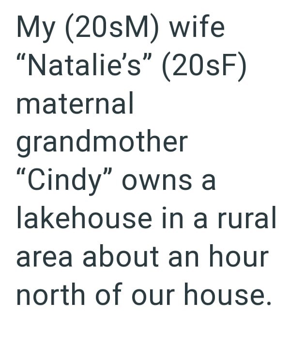My (20sM) wife "Natalie's" (20sF) maternal grandmother "Cindy" owns a lakehouse in a rural area about an hour north of our house.
