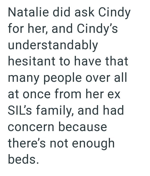 Natalie did ask Cindy for her, and Cindy's understandably hesitant to have that many people over all at once from her ex SIL's family, and had concern because there's not enough beds.