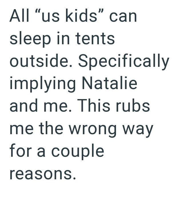 All "us kids" can sleep in tents outside. Specifically implying Natalie and me. This rubs me the wrong way for a couple reasons.