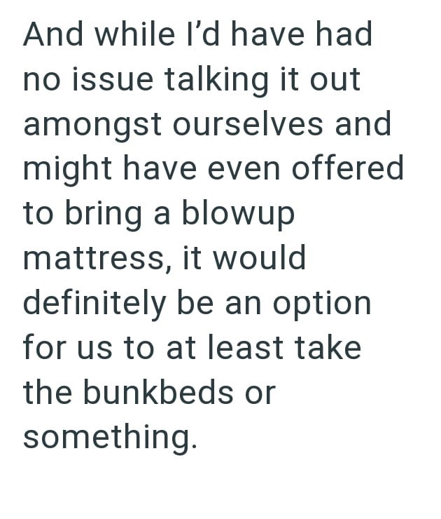 And while I'd have had no issue talking it out amongst ourselves and might have even offered to bring a blowup mattress, it would definitely be an option for us to at least take the bunkbeds or something.
