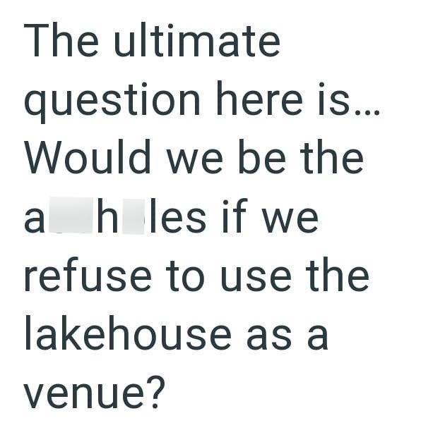 The ultimate question here is... Would we be the ah les if we refuse to use the lakehouse as a venue?