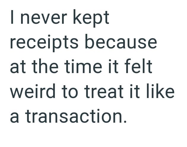 I never kept receipts because at the time it felt weird to treat it like a transaction.