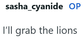 sasha_cyanide OP I'll grab the lions