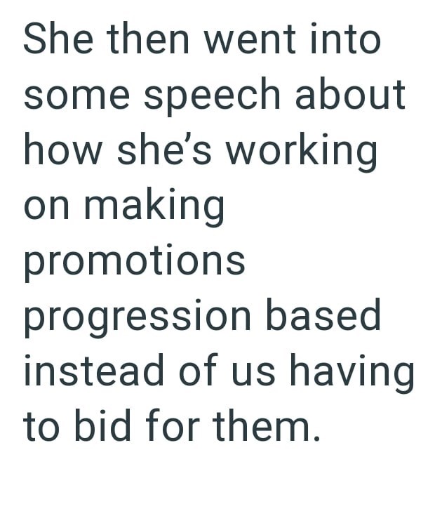 She then went into some speech about how she's working on making promotions progression based instead of us having to bid for them.