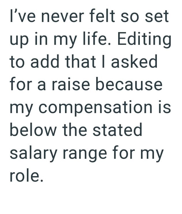 I've never felt so set up in my life. Editing to add that I asked for a raise because my compensation is below the stated salary range for my role.