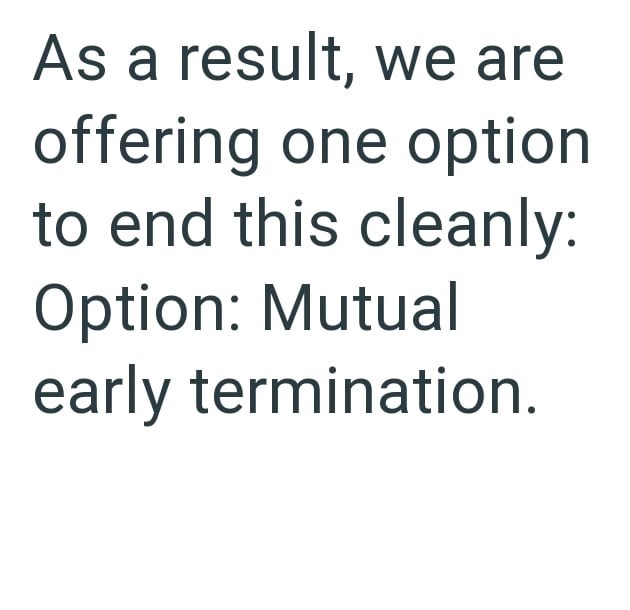 As a result, we are offering one option to end this cleanly: Option: Mutual early termination.