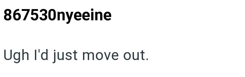 867530nyeeine Ugh I'd just move out.