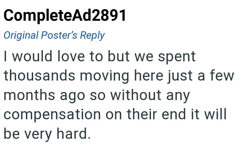 CompleteAd2891 Original Poster's Reply I would love to but we spent thousands moving here just a few months ago so without any compensation on their end it will be very hard.