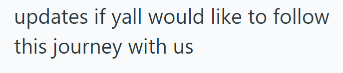 updates if yall would like to follow this journey with us