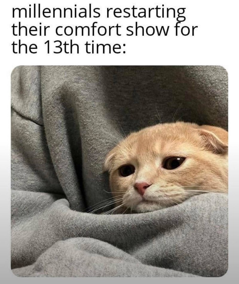 millennials restarting their comfort show for the 13th time:
