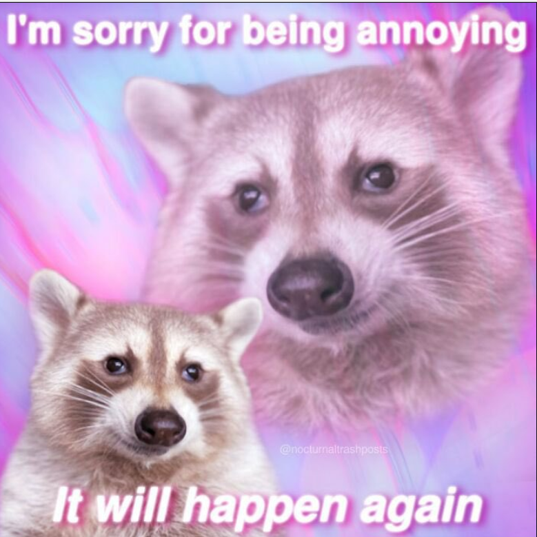 I'm sorry for being annoying @nocturnaltrashposts It will happen again