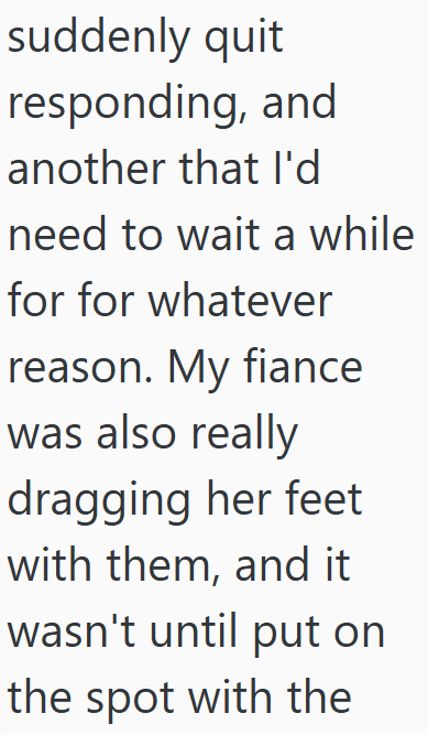 suddenly quit responding, and another that I'd need to wait a while for for whatever reason. My fiance was also really dragging her feet with them, and it wasn't until put on the spot with the
