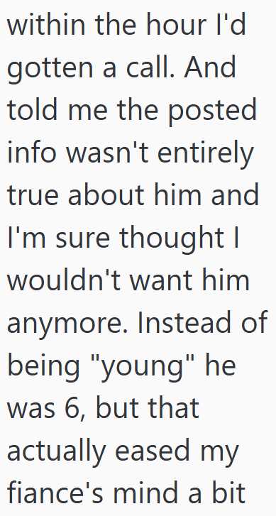 within the hour I'd gotten a call. And told me the posted info wasn't entirely true about him and I'm sure thought I wouldn't want him anymore. Instead of being "young" he was 6, but that actually eased my fiance's mind a bit