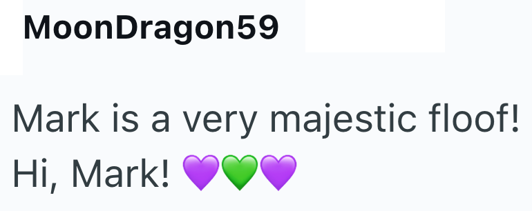 MoonDragon59 Mark is a very majestic floof! Hi, Mark!