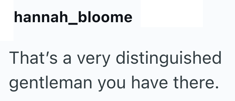 hannah_bloome That's a very distinguished gentleman you have there.