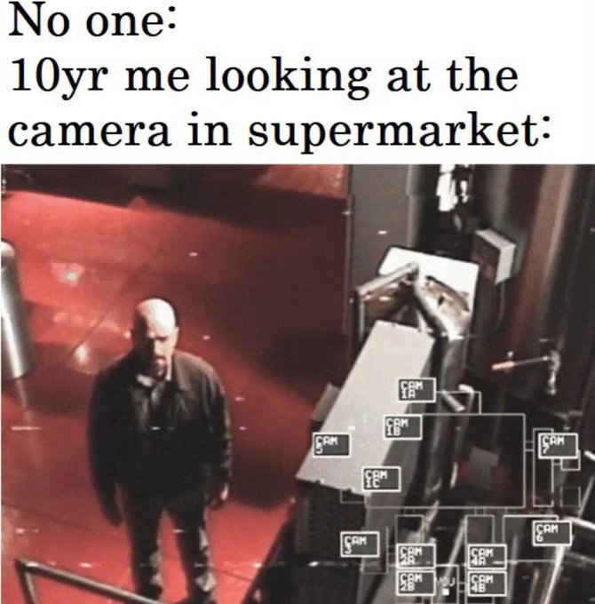 No one: 10yr me looking at the camera in supermarket: CAM CAM EC CAM IA CAM SAM CAM CAM CBM 4A CAM 48
