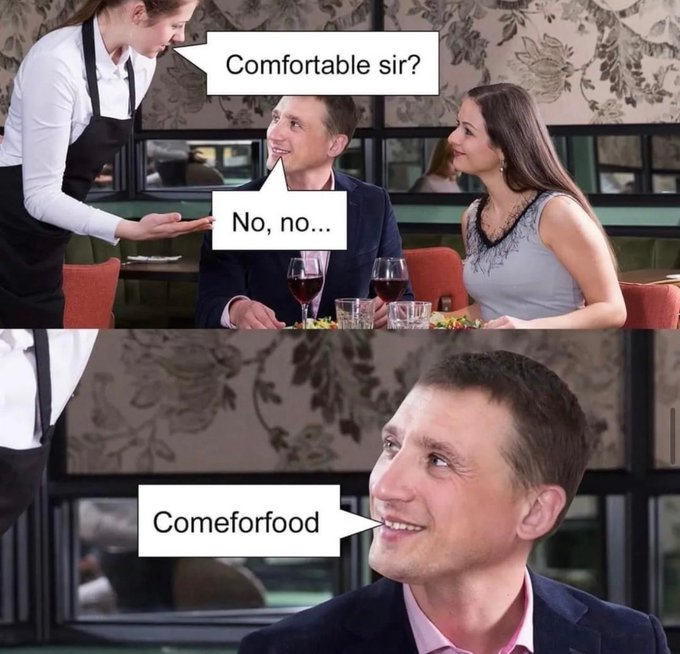 Comfortable sir? No, no... Comeforfood