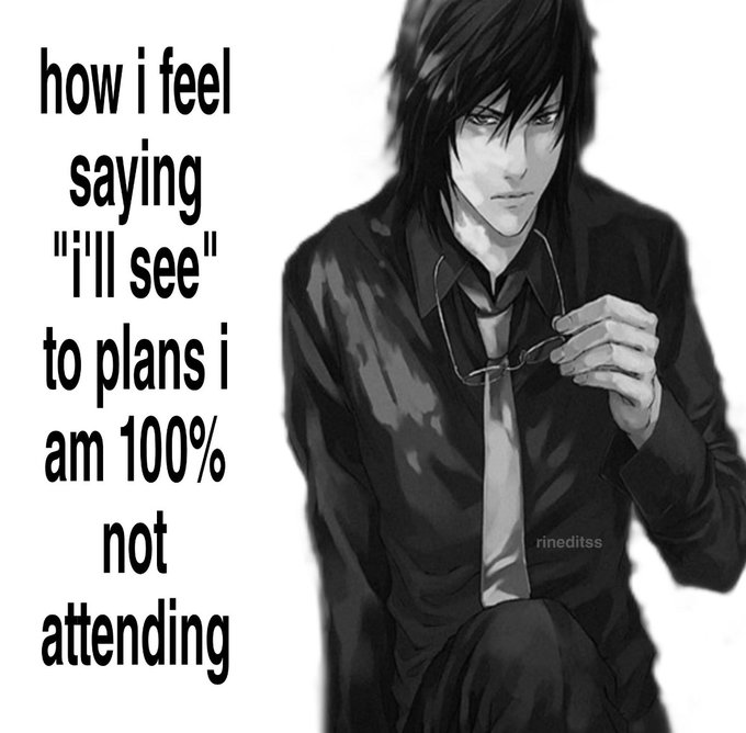 how i feel saying "i'll see" to plans i am 100% not attending rineditss