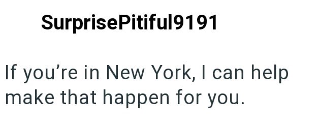 SurprisePitiful9191 If you're in New York, I can help make that happen for you.