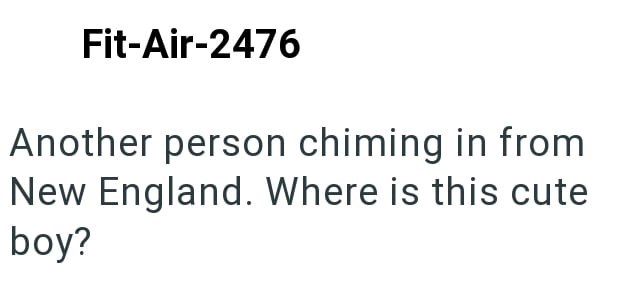 Fit-Air-2476 Another person chiming in from New England. Where is this cute boy?