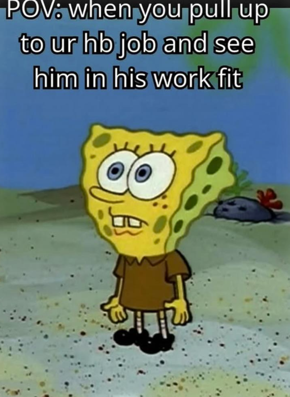 POV: when you pull up to ur hb job and see him in his work fit B