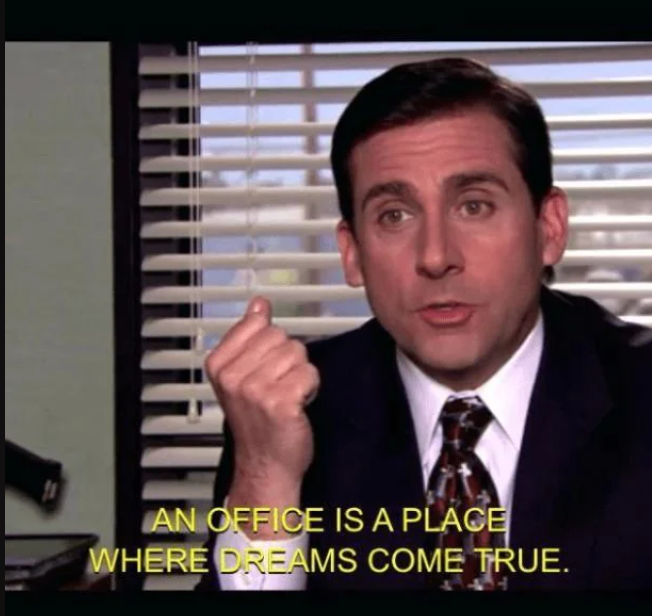 AN OFFICE IS A PLACE WHERE DREAMS COME TRUE. HIT