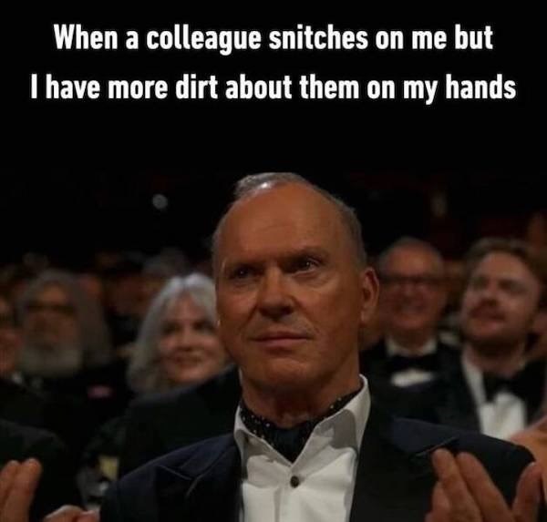 When a colleague snitches on me but I have more dirt about them on my hands