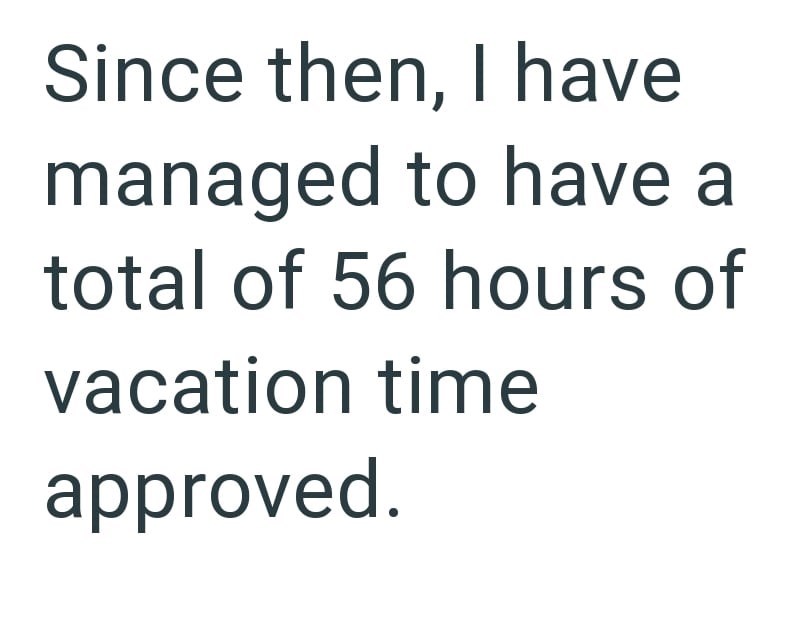 Since then, I have managed to have a total of 56 hours of vacation time approved.