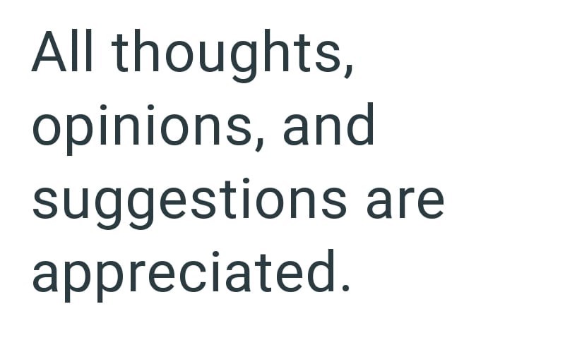 All thoughts, opinions, and suggestions are appreciated.