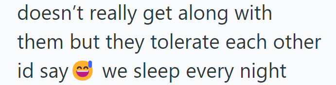 doesn't really get along with them but they tolerate each other we sleep every night. id say