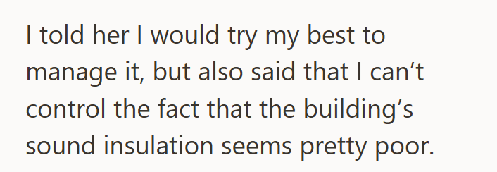 I told her I would try my best to manage it, but also said that I can't control the fact that the building's sound insulation seems pretty poor.