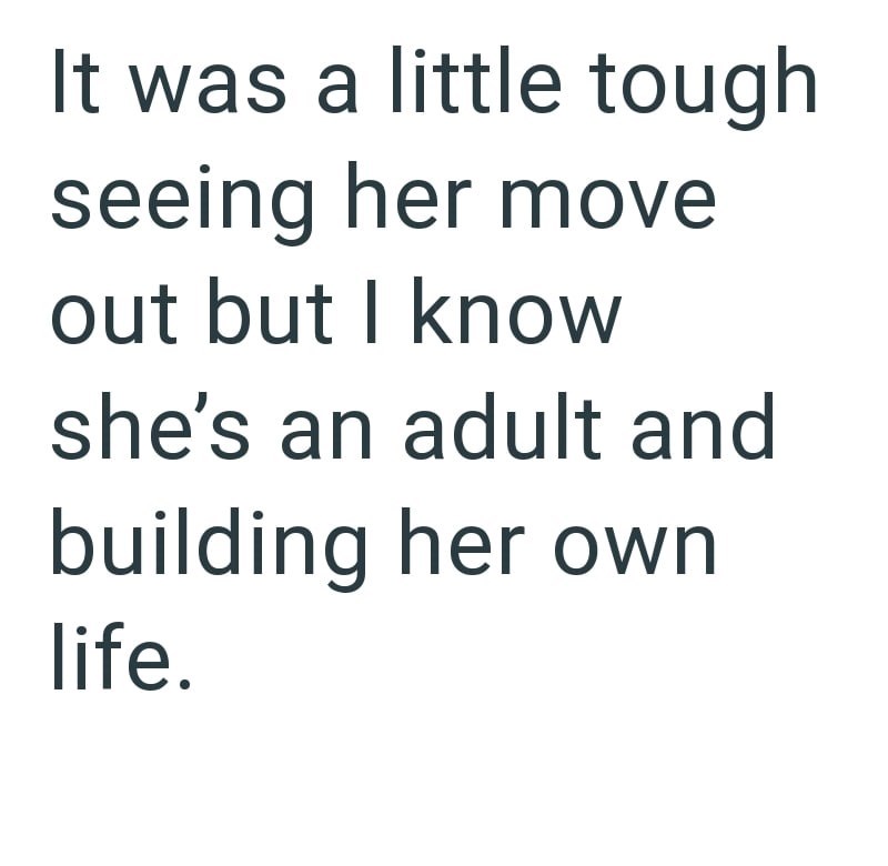 It was a little tough seeing her move out but I know she's an adult and building her own life.