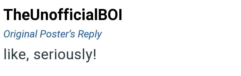 TheUnofficialBOI Original Poster's Reply like, seriously!