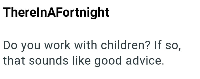 ThereInAFortnight Do you work with children? If so, that sounds like good advice.