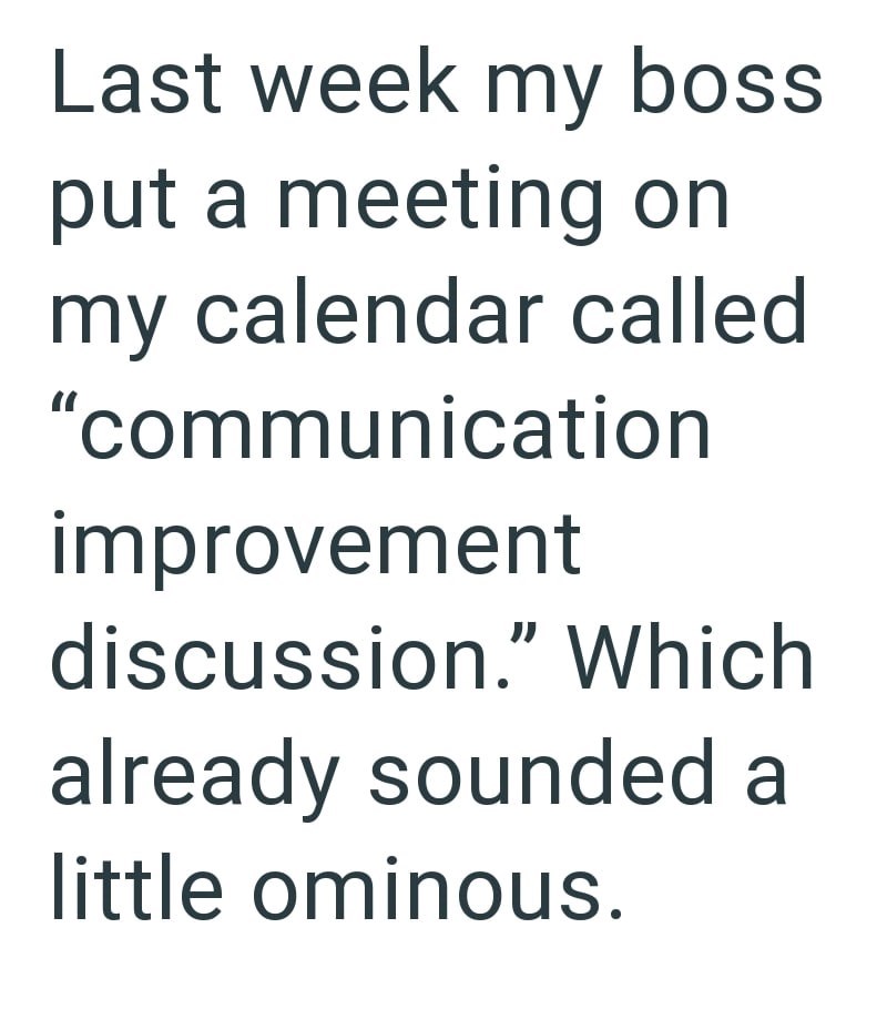 Last week my boss put a meeting on my calendar called "communication improvement discussion." Which already sounded a little ominous.