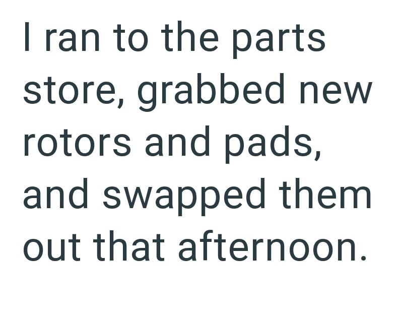 I ran to the parts store, grabbed new rotors and pads, and swapped them out that afternoon.