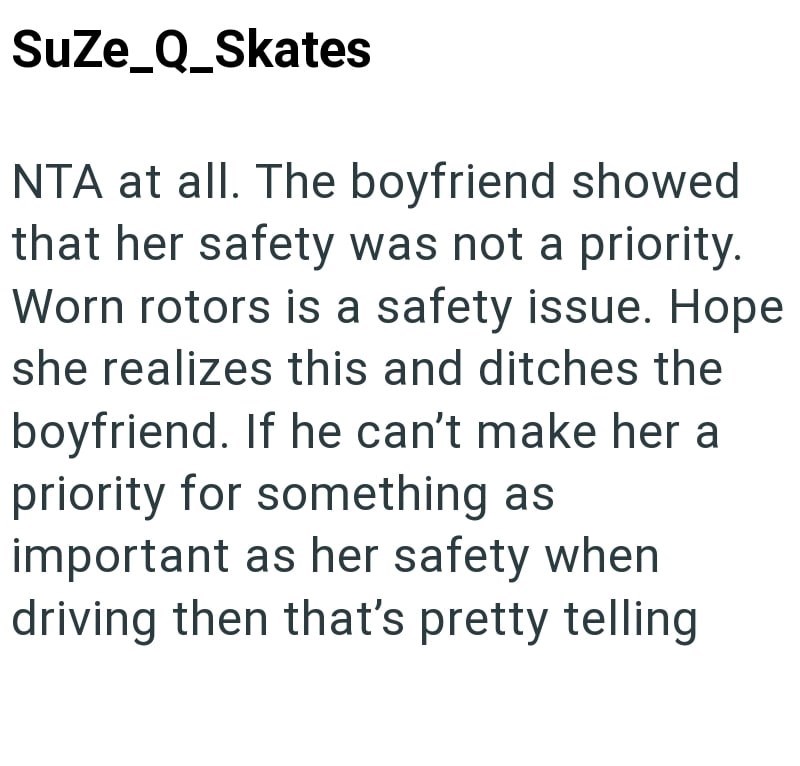 SuZe_Q_Skates NTA at all. The boyfriend showed that her safety was not a priority. Worn rotors is a safety issue. Hope she realizes this and ditches the boyfriend. If he can't make her a priority for something as important as her safety when driving then that's pretty telling