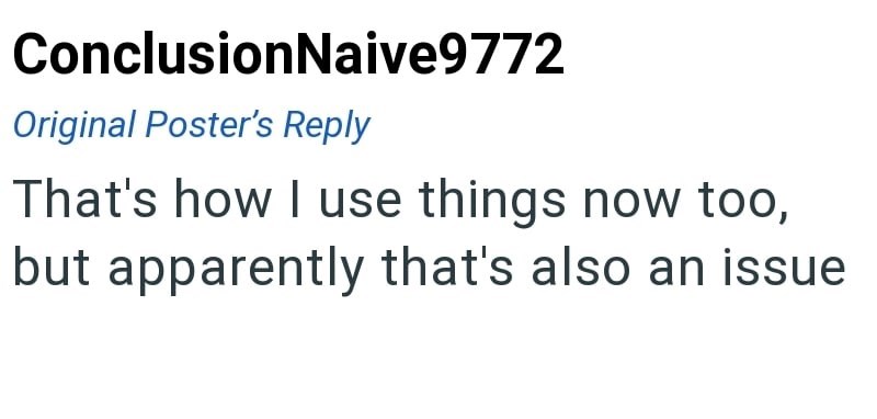 ConclusionNaive9772 Original Poster's Reply That's how I use things now too, but apparently that's also an issue