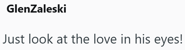 GlenZaleski Just look at the love in his eyes!