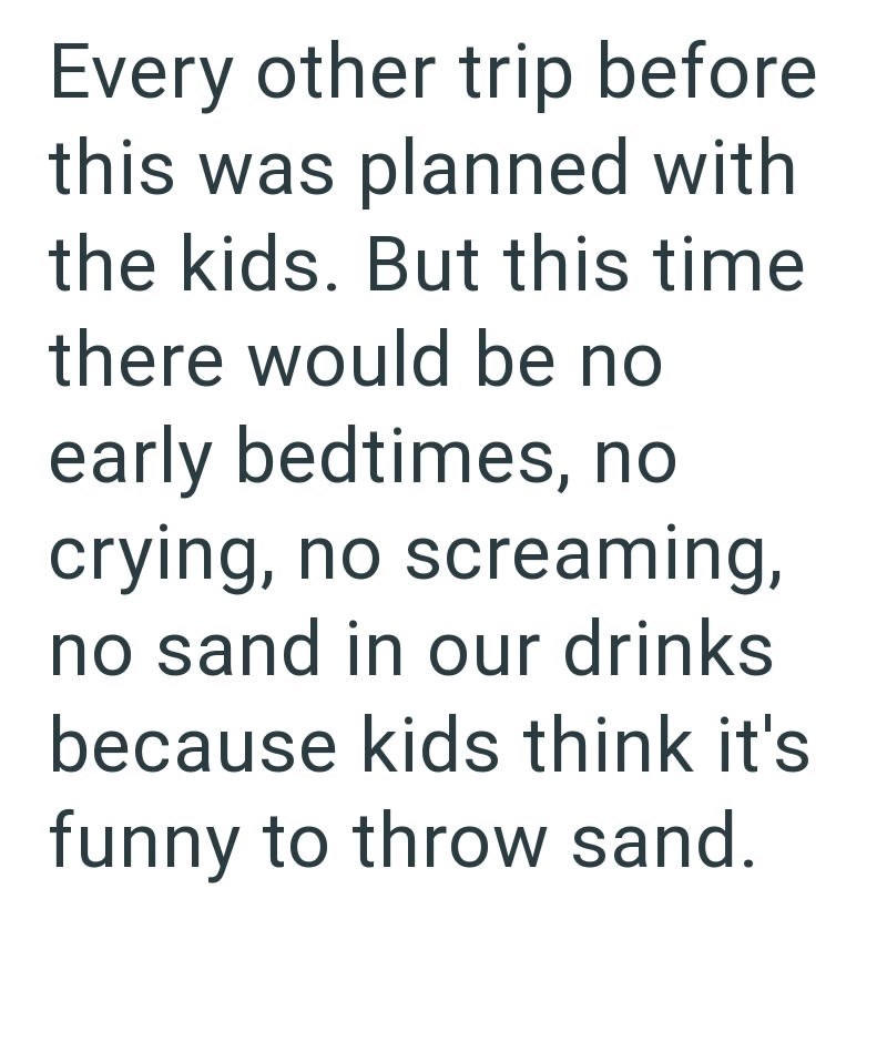 Every other trip before this was planned with the kids. But this time there would be no early bedtimes, no crying, no screaming, no sand in our drinks because kids think it's funny to throw sand.