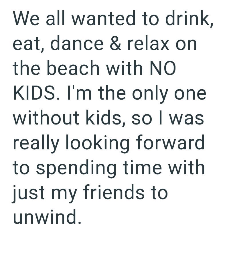 We all wanted to drink, eat, dance & relax on the beach with NO KIDS. I'm the only one without kids, so I was really looking forward to spending time with just my friends to unwind.