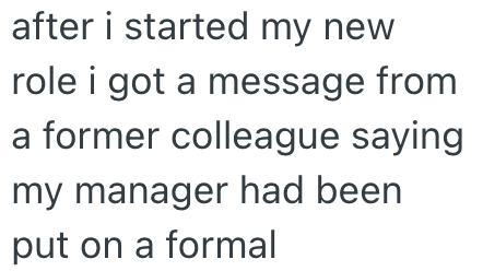 after i started my new role i got a message from a former colleague saying my manager had been put on a formal