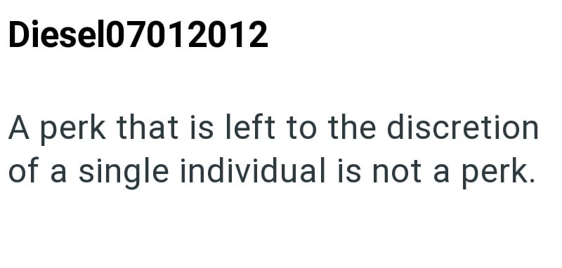 Diesel07012012 A perk that is left to the discretion of a single individual is not a perk.
