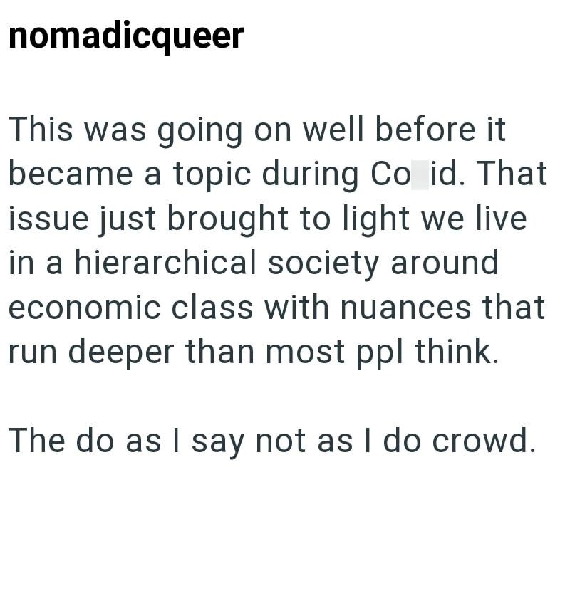 nomadicqueer This was going on well before it became a topic during Co id. That issue just brought to light we live in a hierarchical society around economic class with nuances that run deeper than most ppl think. The do as I say not as I do crowd.