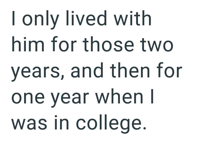 I only lived with him for those two years, and then for one year when I was in college.