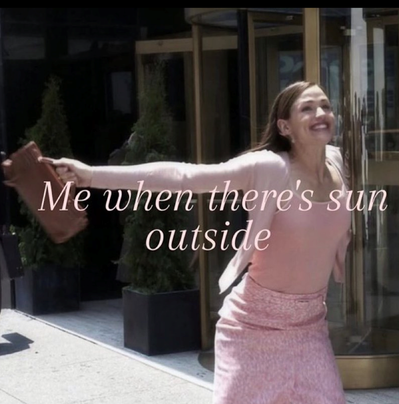 Me when there's sun outside