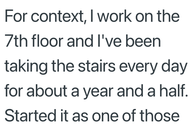 For context, I work on the 7th floor and I've been taking the stairs every day for about a year and a half. Started it as one of those