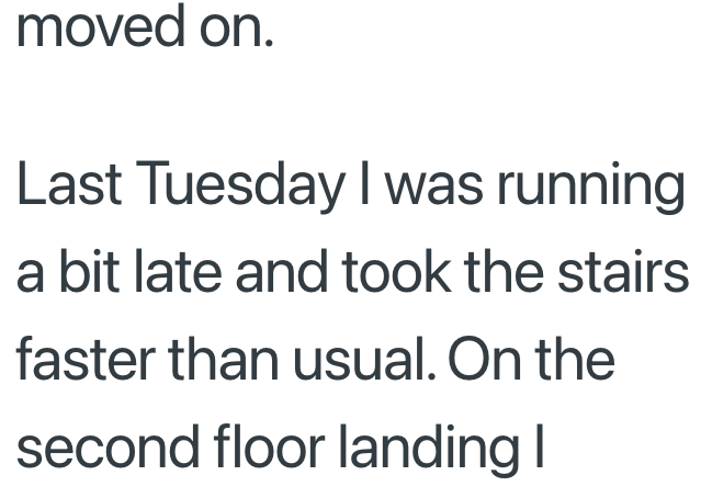 moved on. Last Tuesday I was running a bit late and took the stairs faster than usual. On the second floor landing I