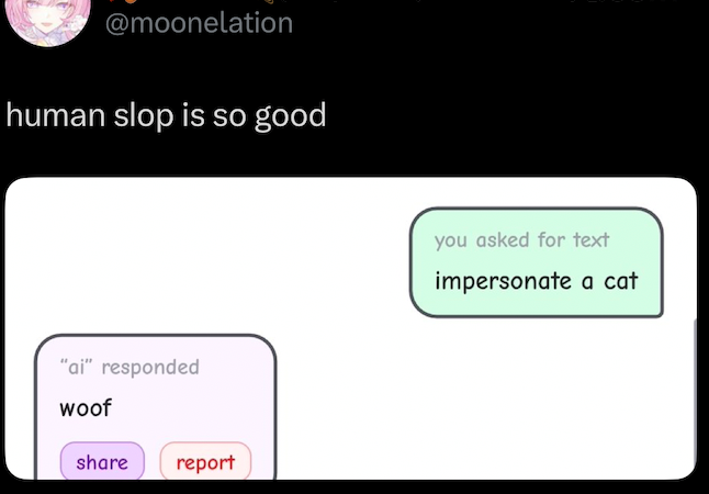 @moonelation human slop is so good "ai" responded woof share report you asked for text impersonate a cat